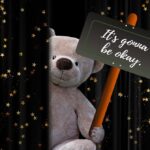 The Teddy is holding the notice board that, it's gonna be okay.